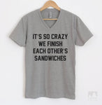 It's So Crazy We Finish Each Other's Sandwiches Heather Gray V-Neck T-shirt
