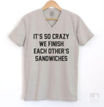 It's So Crazy We Finish Each Other's Sandwiches Silk Gray V-Neck T-shirt