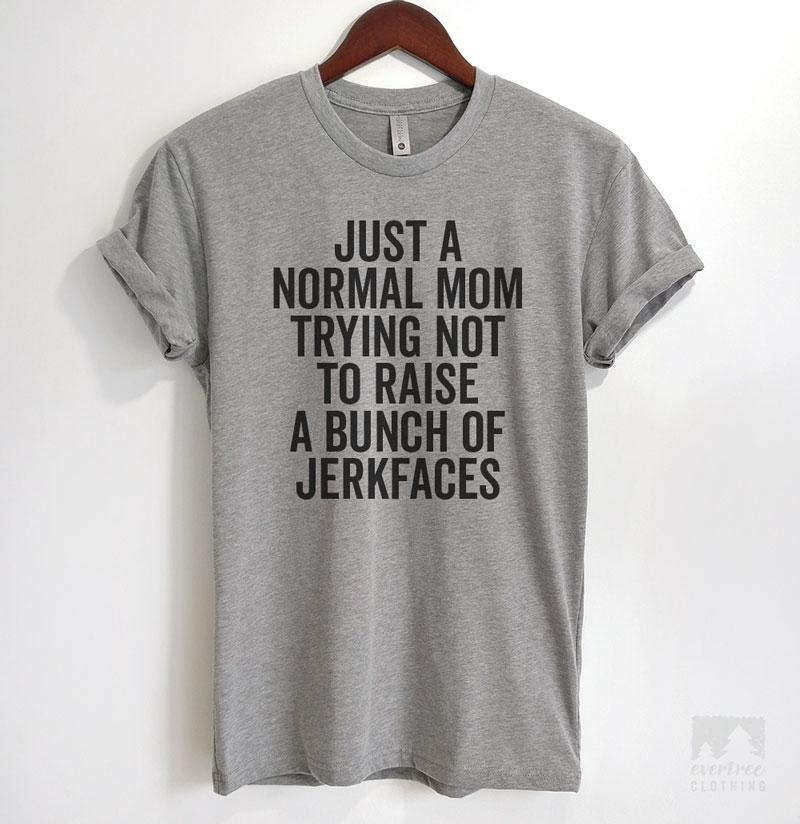 Just A Normal Mom Trying Not To Raise A Bunch Of Jerkfaces Heather Gray Unisex T-shirt