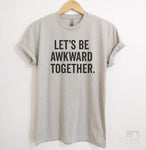 Let's Be Awkward Together Silk Gray Unisex T-shirt
