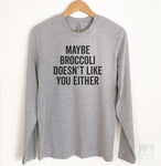 Maybe Broccoli Doesn't Like You Either Long Sleeve T-shirt