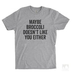 Maybe Broccoli Doesn't Like You Either Heather Gray Unisex T-shirt