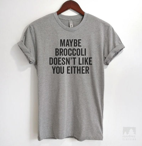 Maybe Broccoli Doesn't Like You Either Heather Gray Unisex T-shirt