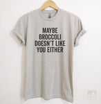Maybe Broccoli Doesn't Like You Either Silk Gray Unisex T-shirt