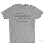 Me? Crazy? I Should Get Down Off This Unicorn And Slap You Heather Gray Unisex T-shirt