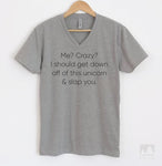 Me? Crazy? I Should Get Down Off This Unicorn And Slap You Heather Gray V-Neck T-shirt