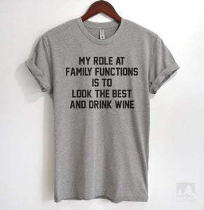 My Role At Family Functions Is To Look The Best And Drink Wine Heather Gray Unisex T-shirt