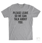 Please Leave So We Can Talk About You Heather Gray Unisex T-shirt