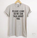 Please Leave So We Can Talk About You Silk Gray Unisex T-shirt