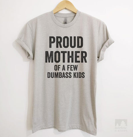 Proud Mother Of A Few Dumbass Kids Silk Gray Unisex T-shirt