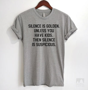 Silence Is Golden. Unless You Have Kids. Then Silence Is Suspicious Heather Gray Unisex T-shirt