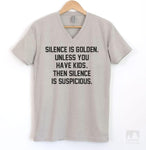 Silence Is Golden. Unless You Have Kids. Then Silence Is Suspicious Silk Gray V-Neck T-shirt