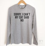 Sorry I Can't My Cat Said No Long Sleeve T-shirt