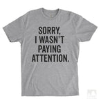 Sorry I Wasn't Paying Attention Heather Gray Unisex T-shirt