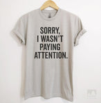 Sorry I Wasn't Paying Attention Silk Gray Unisex T-shirt