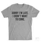 Sorry I'm Late I Didn't Want To Come Heather Gray Unisex T-shirt