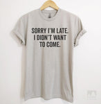 Sorry I'm Late I Didn't Want To Come Silk Gray Unisex T-shirt