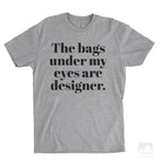 The Bags Under My Eyes Are Designer Heather Gray Unisex T-shirt