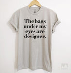 The Bags Under My Eyes Are Designer Silk Gray Unisex T-shirt