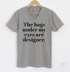 The Bags Under My Eyes Are Designer Heather Gray V-Neck T-shirt