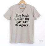 The Bags Under My Eyes Are Designer Silk Gray V-Neck T-shirt
