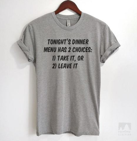 Tonight's Dinner Menu Has 2 Choices: Take It, Or Leave It Heather Gray Unisex T-shirt