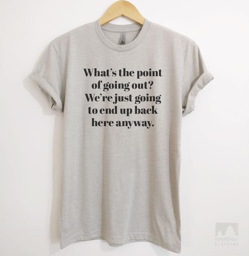 What's The Point Of Going Out T-shirt, Tank Top, Hoodie, Sweatshirt ...