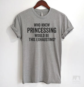 Who Knew Princessing Would Be This Exhausting Heather Gray Unisex T-shirt