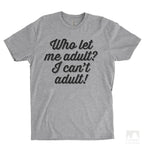 Who Let Me Adult? I Can't Adult! Heather Gray Unisex T-shirt