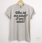 Who Let Me Adult? I Can't Adult! Silk Gray Unisex T-shirt