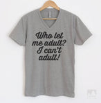 Who Let Me Adult? I Can't Adult! Heather Gray V-Neck T-shirt
