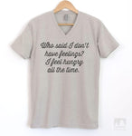 Who Said I Don't Have Feelings? I Feel Hungry All The Time. Silk Gray V-Neck T-shirt
