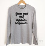 You Got Me Again Tequila Long Sleeve T-shirt