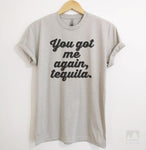 You Got Me Again Tequila Silk Gray Unisex T-shirt