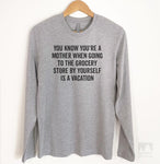 You Know You're A Mother When Going To The Grocery Store… Long Sleeve T-shirt