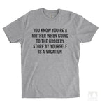 You Know You're A Mother When Going To The Grocery Store… Heather Gray Unisex T-shirt