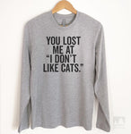 You Lost me at I Don't Like Cats Long Sleeve T-shirt