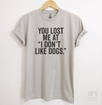 You Lost me at 'I Don't Like Dogs' Silk Gray Unisex T-shirt