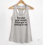 You Shut Your Mouth When You're Talking To Me Silver Gray Tank Top