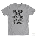 You're In Luck There Are My Nice Pajamas Heather Gray Unisex T-shirt