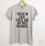 You're In Luck There Are My Nice Pajamas Silk Gray Unisex T-shirt